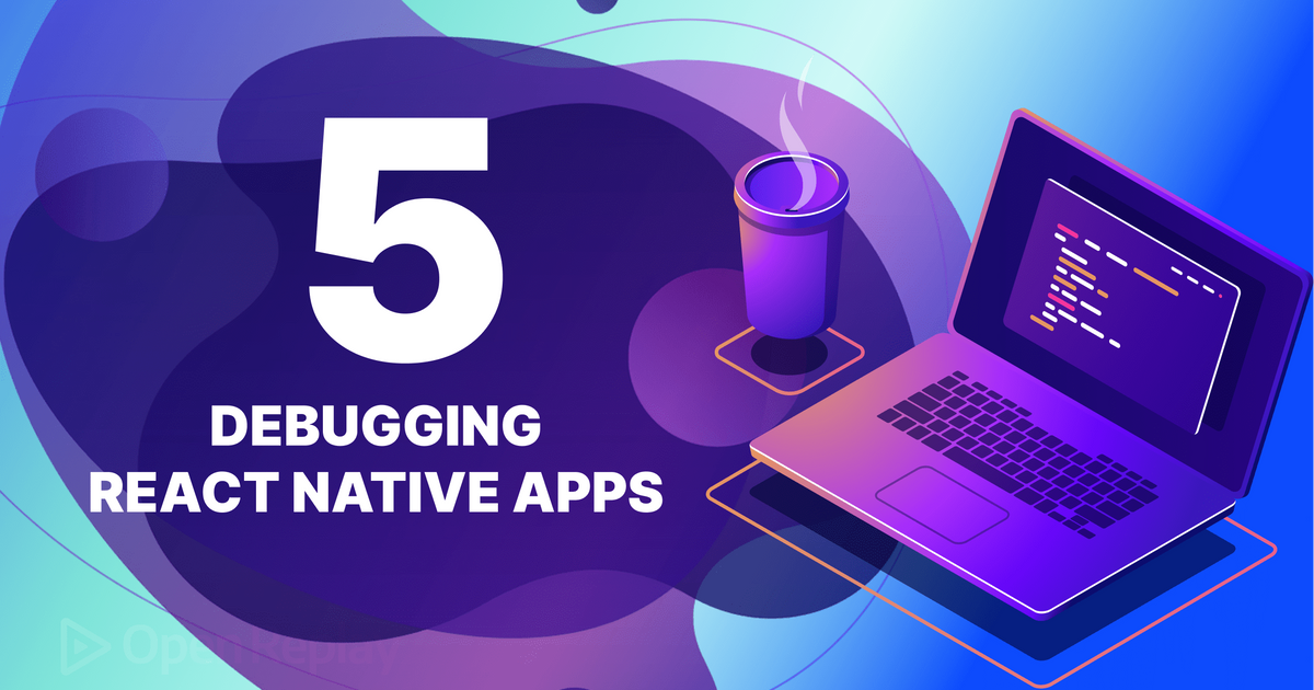 Five Best Practices For Debugging React Native Code