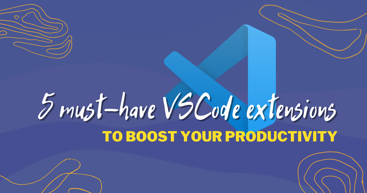 5 Must-Have VS Code Extensions To Boost Productivity (And Why)