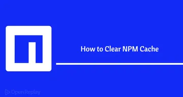 How to Clear NPM Cache: A Full Guide to Cache Management