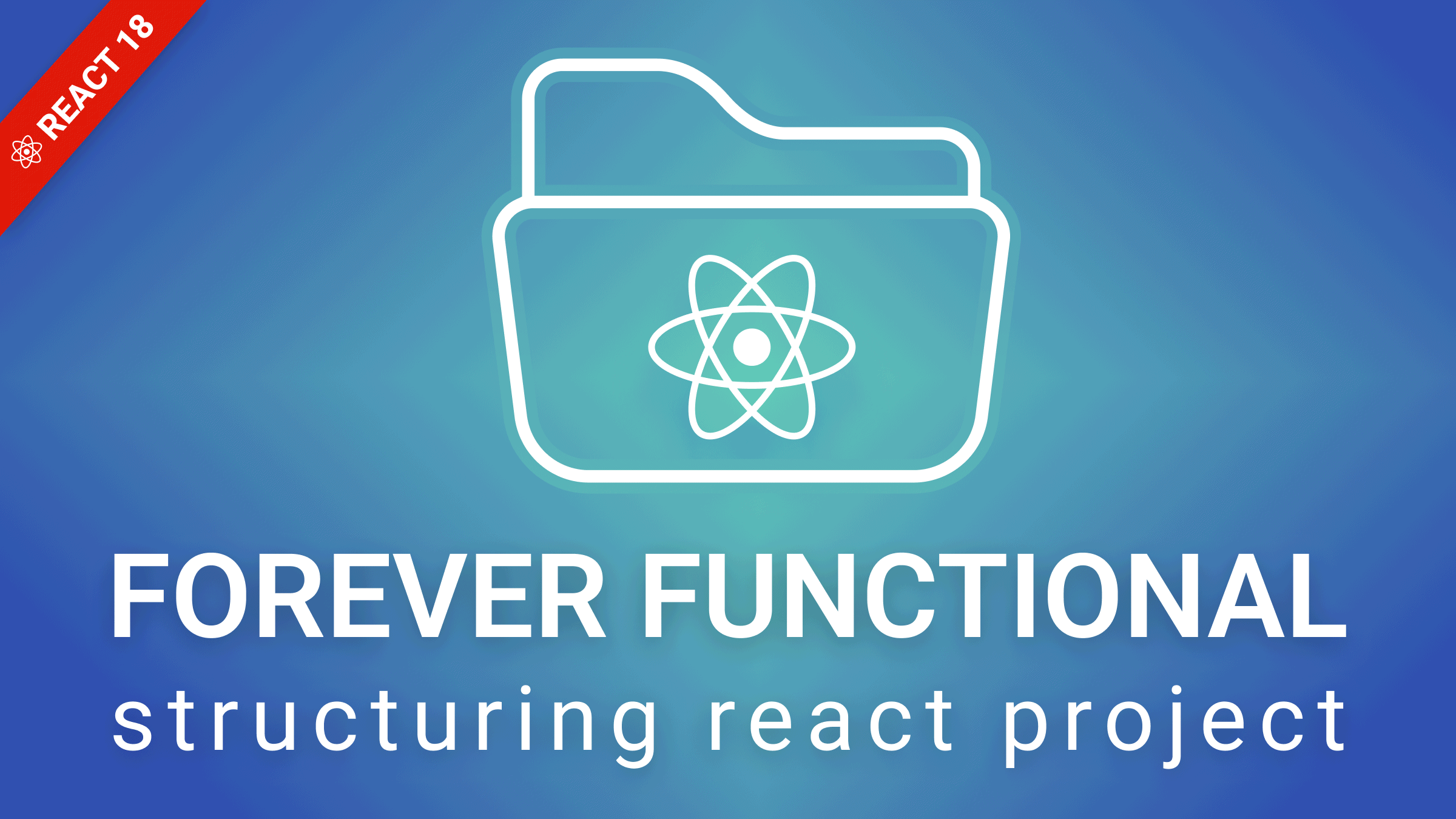 Forever Functional: Structuring a React project functionally