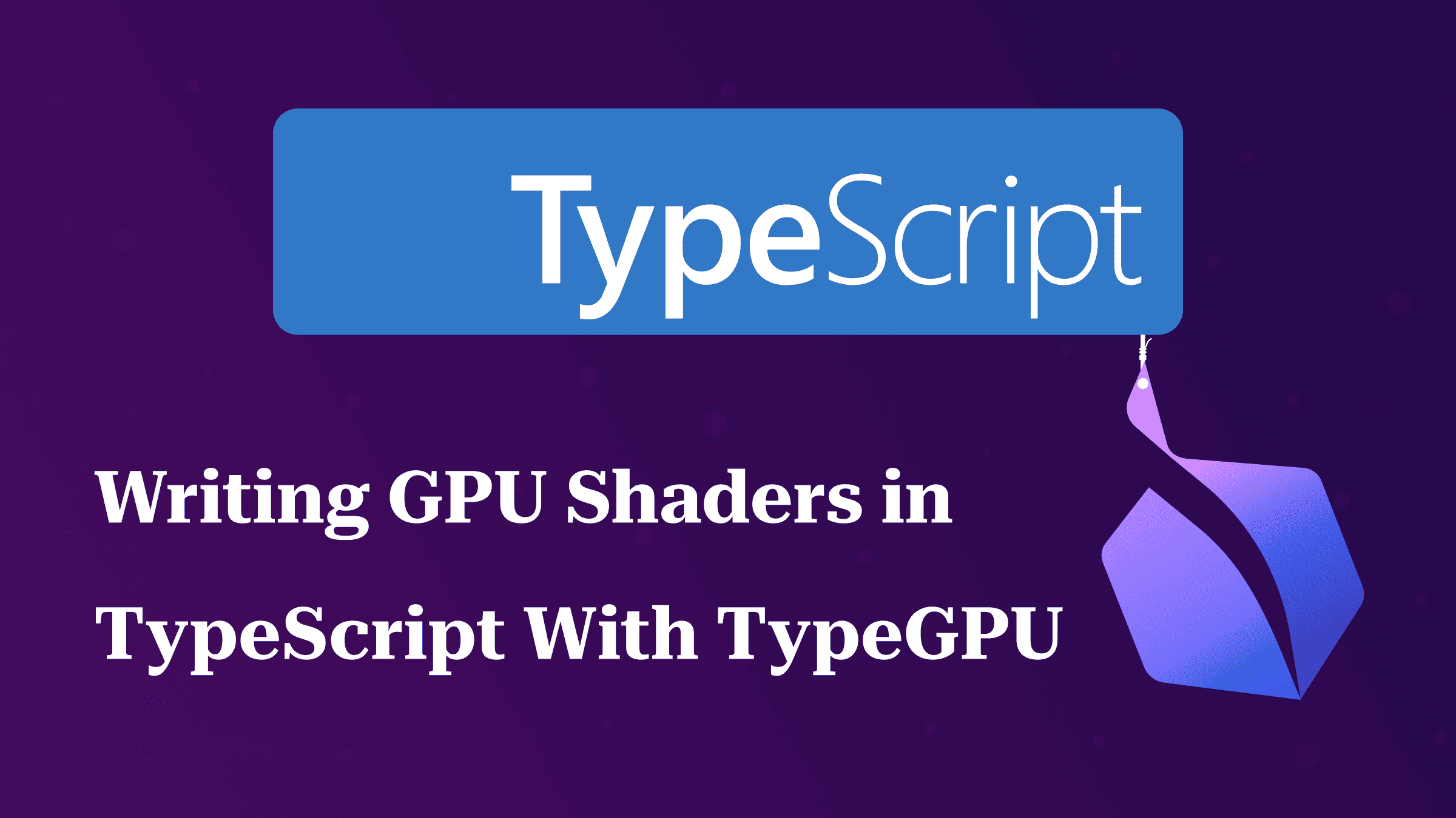 Writing GPU Shaders in TypeScript With TypeGPU